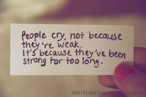 people cry not because they are weak but bacause they have been strong far too long