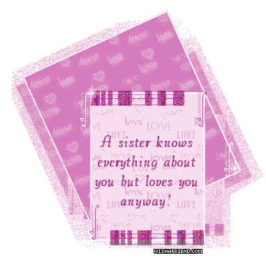 A sister knows everything about you but loves you anyway